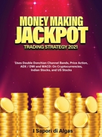 Money Making Jackpot Trading Strategy 2021: Uses Double Donchian Channel Bands, Price Action, ADX / DMI and MACD: On Cryptocurrencies, Indian Stocks, and US Stocks null Book Cover