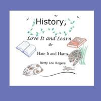 History, Love It and Learn or Hate It and Harm 0998522597 Book Cover