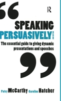 Speaking Persuasively: The Essential Guide to Giving Dynamic Presentations and Speeches 0367719436 Book Cover
