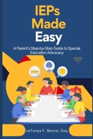 IEPs Made Easy: A Parent’s Step-by-Step Guide to Special Education Advocacy 1734011726 Book Cover
