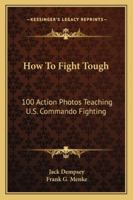 How To Fight Tough: 100 Action Photos Teaching U.S. Commando Fighting 1432587188 Book Cover