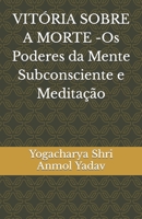 VITÓRIA SOBRE A MORTE -Os Poderes da Mente Subconsciente e Meditação B0BS8SKYYC Book Cover