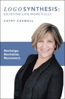 Logosynthesis: Enjoying Life More Fully: Recharge. Revitalize. Reconnect. 1504389395 Book Cover
