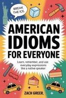AMERICAN IDIOMS FOR EVERYONE: Learn, Remember, and Use Everyday Expressions Like a Native Speaker B0FTS84DG9 Book Cover