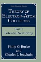 Theory of Electron-Atom Collisions: Part One: Potential Scattering (Physics of Atoms and Molecules) 0306445468 Book Cover