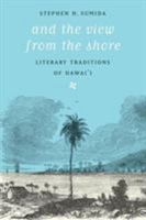 And the View from the Shore: Literary Traditions of Hawaii 0295992905 Book Cover