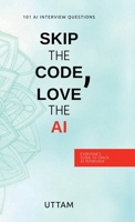 Skip the Code, Love the AI: Skip the Code, Love the AI: 101 AI Interview Questions B0DZJ19SCN Book Cover