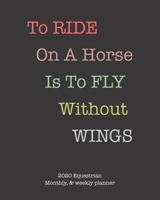 To Ride On A Horse Is To Fly Without Wings: 2020 Equestrian monthly and weekly planner 1655154540 Book Cover