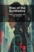 Rise of the Synthetics: Book 1 of the Metal and Circuit Series B0H243L36R Book Cover