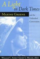A Light in Dark Times: Maxine Greene and the Unfinished Conversation 0807737208 Book Cover