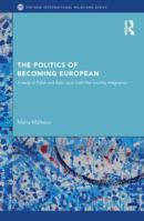 The Politics of Becoming European: A Study of Polish and Baltic Post-Cold War Security Imaginaries 0415851378 Book Cover