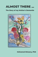ALMOST THERE...: The Story of my Mother's Dementia 0968220576 Book Cover