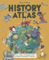 History Atlas: Heroes, Villains, and Magnificent Maps from Fifteen Extraordinary Civilizations 1499811357 Book Cover