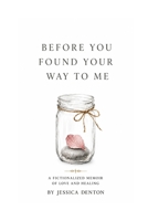 Before You Found Your Way To Me: A Fictionalized Memoir of Love and Healing B0H96C6BYK Book Cover