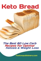 Keto Bread: The Best 80 Low Carb Recipes For Optimal Ketosis & Weight Loss 195173713X Book Cover