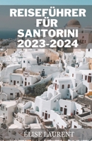 REISEFÜHRER FÜR SANTORINI 2023-2024: Entdecken Sie das ultimative geheime Touristenerlebnis auf Santorini: Ein umfassender Reiseführer zum Juwel der Ägäis (German Edition) B0CPVCSYMC Book Cover
