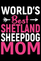 World's Best Shetland Sheepdog Mom: Sheltie Journal Notebook - Shetland Sheepdog Dog Journal Notebook - Sheltie Lover Gifts - Shetland Sheepdog Owner Gifts. 6 x 9 in 120 pages 1712669133 Book Cover