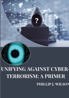 Unifying Against Cyber-Terrorism: A Primer 3384259769 Book Cover