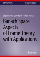 Banach Space Aspects of Frame Theory with Applications (Synthesis Lectures on Mathematics & Statistics) 3032101735 Book Cover