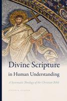Divine Scripture in Human Understanding: A Systematic Theology of the Christian Bible 0268105189 Book Cover