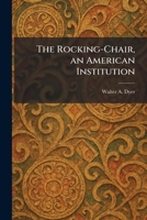 The Rocking-Chair, an American Institution 1025959612 Book Cover