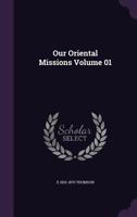 Our Oriental Missions Volume 01 134716250X Book Cover