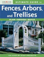 Ultimate Guide to Fences, Arbors & Trellises: Plan, Design, Build 1580113907 Book Cover