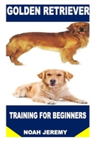 GOLDEN RETRIEVER TRAINING FOR BEGINNERS B0B92P291J Book Cover