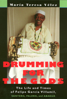 Drumming for the Gods: The Life and Times of Felips Garcia Villamil, Santero, Palero, and Abakua 1566397316 Book Cover