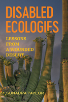 Disabled Ecologies: Lessons from a Wounded Desert 0520393066 Book Cover