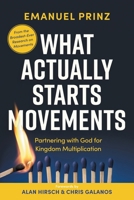What Actually Starts Movements: Partnering with God for Kingdom Multiplication 1955142661 Book Cover