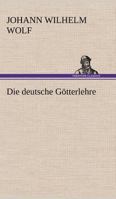 Die deutsche Götterlehre: Ein Hand- und Lesebuch für Schule und Haus 1979431973 Book Cover