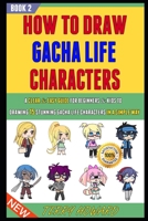 How To Draw Gacha Life Characters: A Clear & Easy Guide For Beginners & Kids To Drawing 15 Stunning Gacha Life Characters In A Simple Way (Book 2). B09251Y7JK Book Cover