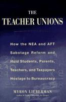 The Teachers' Unions : How the NEA and AFT Sabotage Reform and Hold Students, Parents, Teachers, and Taxpayers Hostage to Bureaucracy 0684842823 Book Cover