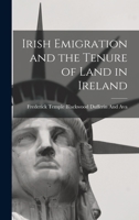 Irish Emigration and the Tenure of Land in Ireland 1018009825 Book Cover