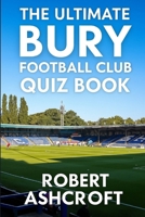 The Complete Bury Football Club Quiz Book: Test your knowledge of the Shakers history B0FLY5HV86 Book Cover