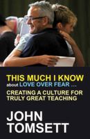 This Much I Know about Love Over Fear...: Creating a Culture for Truly Great Learning 1845909828 Book Cover