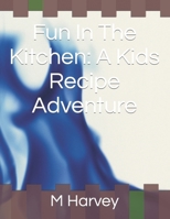 Fun In The Kitchen: A Kids Recipe Adventure B0CSDX3ZY7 Book Cover