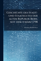 Geschichte des Stadt- und Staatsgutes der alten Republik Bern, seit dem 4 März 1798 1024736660 Book Cover