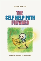 The Self Help Path Forward: A gentle self help guide for anyone healing from depression, anxiety, heartbreak, or simply feeling lost, with 59 self-help exercises to guide you forward B0FL6WDLWQ Book Cover