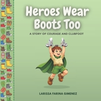 Heroes Wear Boots Too: A Story of Courage and Clubfoot B0FXLRHJ1S Book Cover