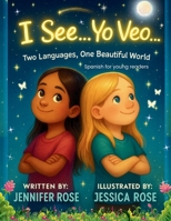 I See... Yo Veo: Two Languages. One Beautiful World. Spanish for young readers. 1969173238 Book Cover
