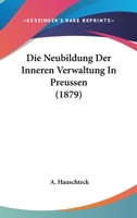 Die Neubildung Der Inneren Verwaltung In Preussen (1879) 1120422590 Book Cover