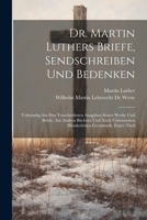 Dr. Martin Luthers Briefe, Sendschreiben Und Bedenken: Volständig Aus Den Verschiedenen Ausgaben Seiner Werke Und Briefe, Aus Andern Büchern Und Noch ... Gesammelt, Erster Theil 1021603651 Book Cover