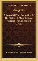 A Record Of The Dedication Of The Statue Of Major General William Francis Bartlett 1437464726 Book Cover