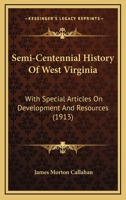 Semi-Centennial History of West Virginia, with Special Articles on Development and Resources 1165819104 Book Cover