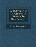 A Difference in Clocks: A Sketch in One Scene... 1249957869 Book Cover