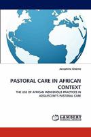 PASTORAL CARE IN AFRICAN CONTEXT: THE USE OF AFRICAN INDIGENOUS PRACTICES IN ADOLESCENT'S PASTORAL CARE 3844394672 Book Cover