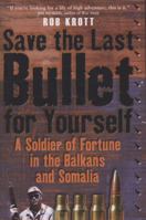 SAVE THE LAST BULLET FOR YOURSELF: A Soldier of Fortune in the Balkans and Somalia 1932033955 Book Cover