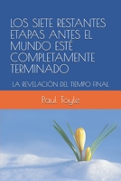 LOS SIETE RESTANTES ETAPAS ANTES EL MUNDO ESTÉ COMPLETAMENTE TERMINADO: LA REVELACIÓN DEL TIEMPO FINAL (Spanish Edition) B0884H56V8 Book Cover